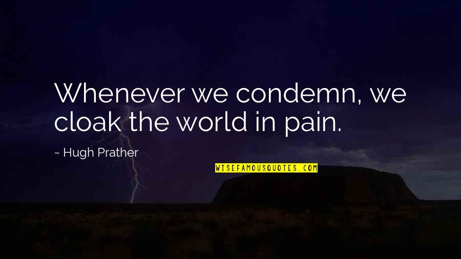 Pain In The World Quotes By Hugh Prather: Whenever we condemn, we cloak the world in