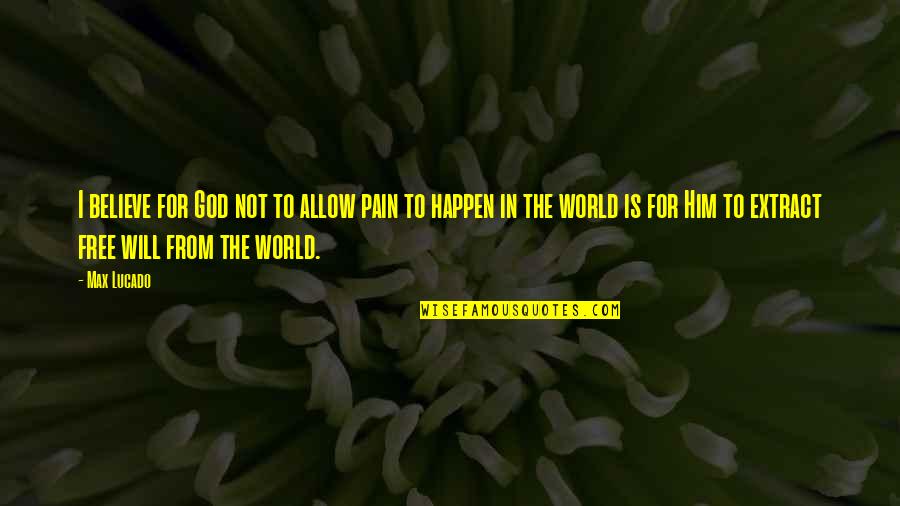 Pain In The World Quotes By Max Lucado: I believe for God not to allow pain