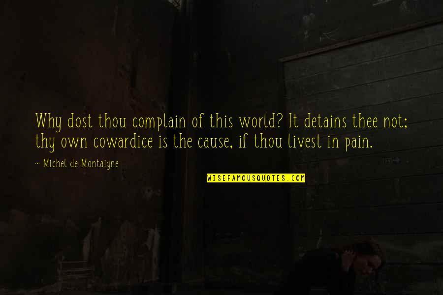 Pain In The World Quotes By Michel De Montaigne: Why dost thou complain of this world? It