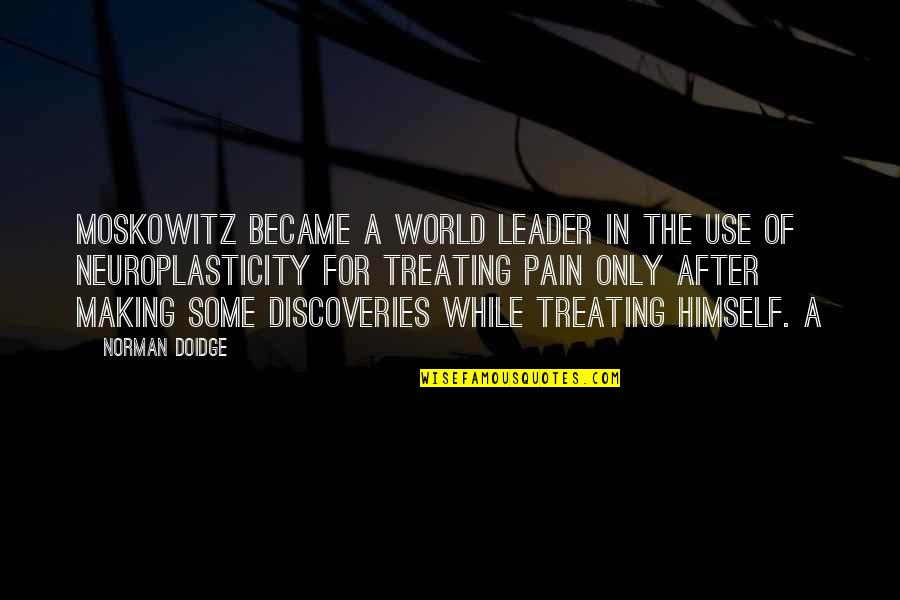 Pain In The World Quotes By Norman Doidge: Moskowitz became a world leader in the use