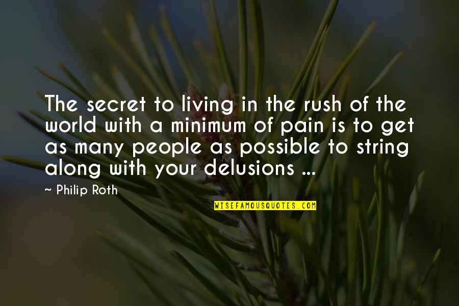 Pain In The World Quotes By Philip Roth: The secret to living in the rush of