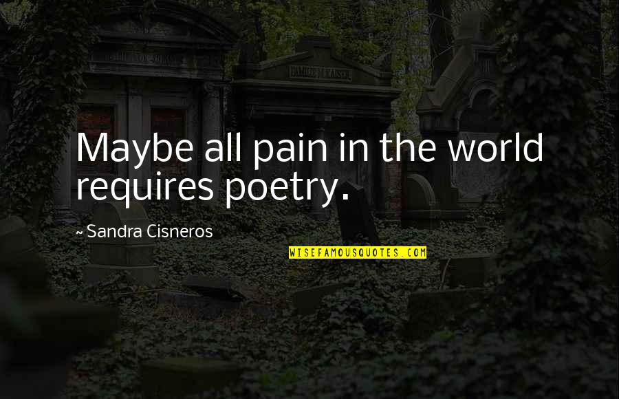 Pain In The World Quotes By Sandra Cisneros: Maybe all pain in the world requires poetry.