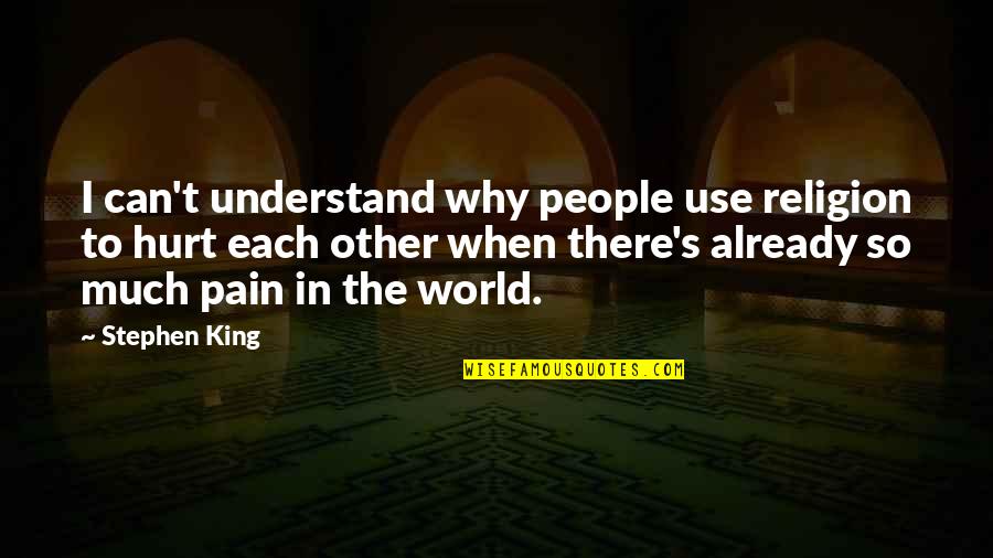 Pain In The World Quotes By Stephen King: I can't understand why people use religion to