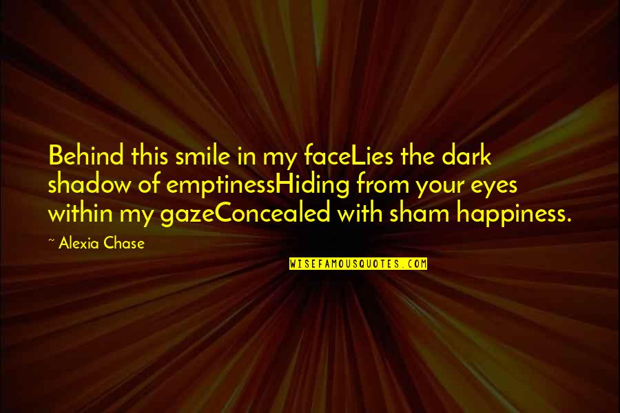 Pain In These Eyes Quotes By Alexia Chase: Behind this smile in my faceLies the dark