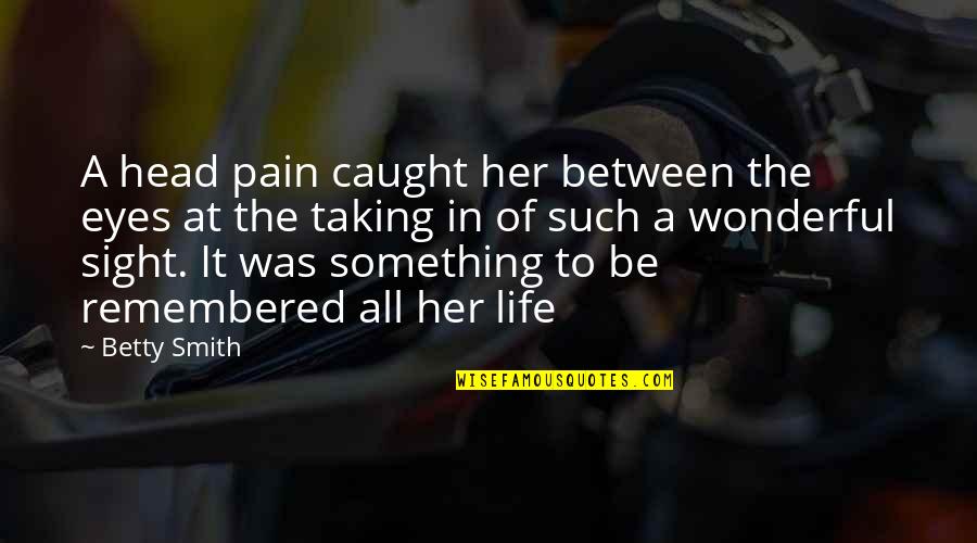 Pain In These Eyes Quotes By Betty Smith: A head pain caught her between the eyes