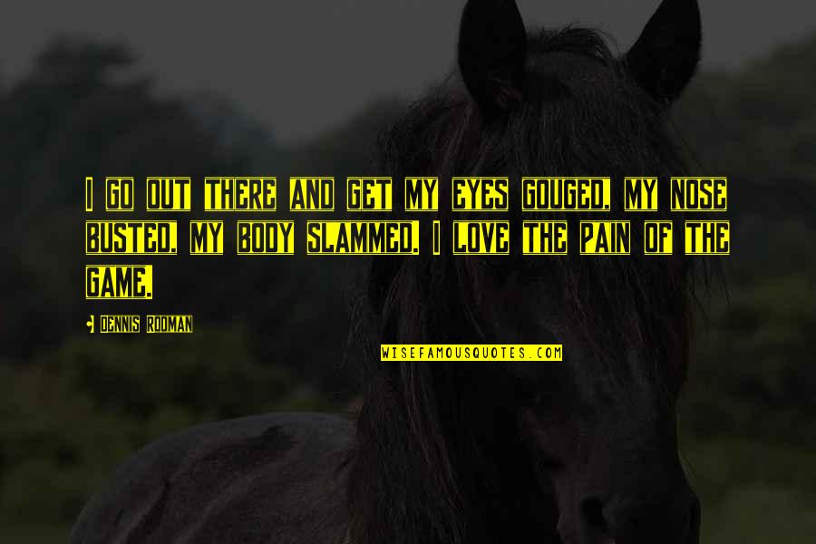 Pain In These Eyes Quotes By Dennis Rodman: I go out there and get my eyes