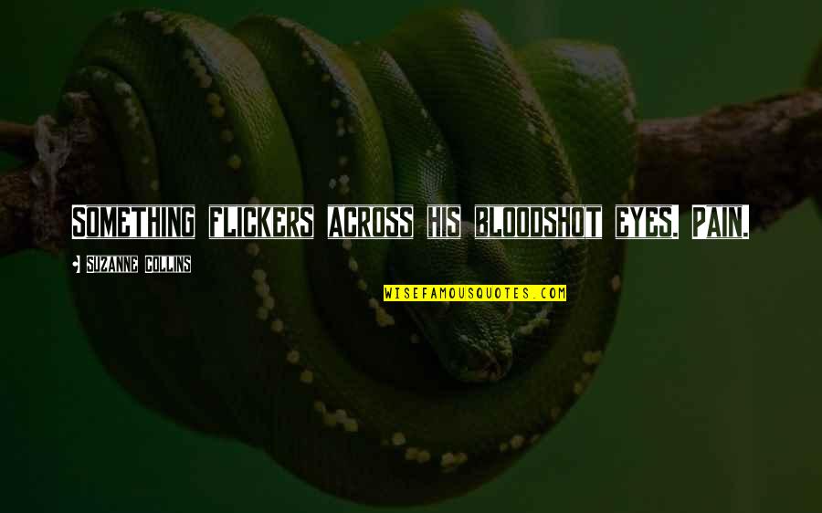 Pain In These Eyes Quotes By Suzanne Collins: Something flickers across his bloodshot eyes. Pain.