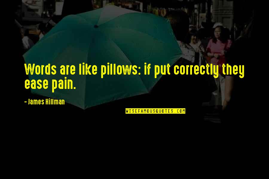 Pain In Words Quotes By James Hillman: Words are like pillows: if put correctly they Pain In Words Quotes By James Hillman: Words are like pillows: if put correctly they