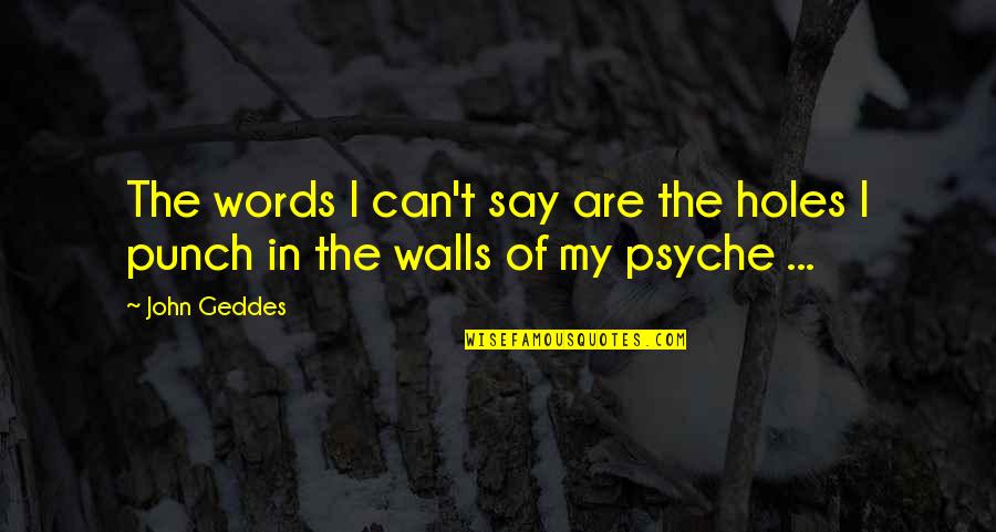 Pain In Words Quotes By John Geddes: The words I can't say are the holes