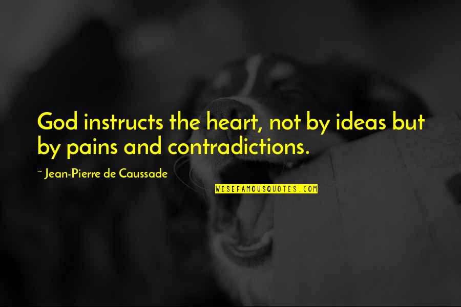 Pain In Your Heart Quotes By Jean-Pierre De Caussade: God instructs the heart, not by ideas but