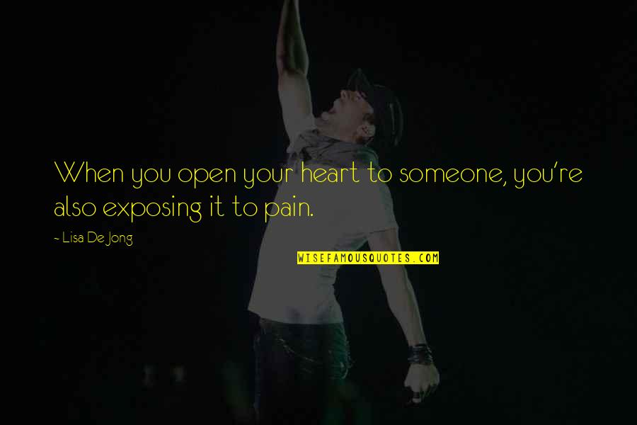 Pain In Your Heart Quotes By Lisa De Jong: When you open your heart to someone, you're