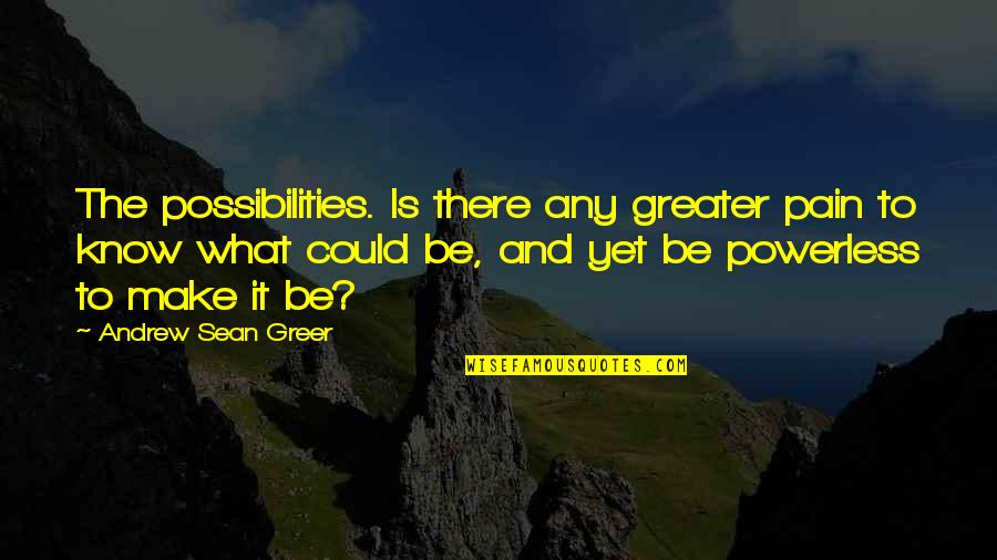 Pain Is All I Know Quotes By Andrew Sean Greer: The possibilities. Is there any greater pain to