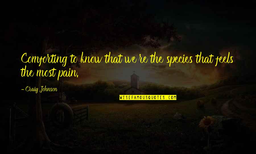 Pain Is All I Know Quotes By Craig Johnson: Comforting to know that we're the species that