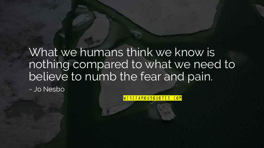 Pain Is All I Know Quotes By Jo Nesbo: What we humans think we know is nothing