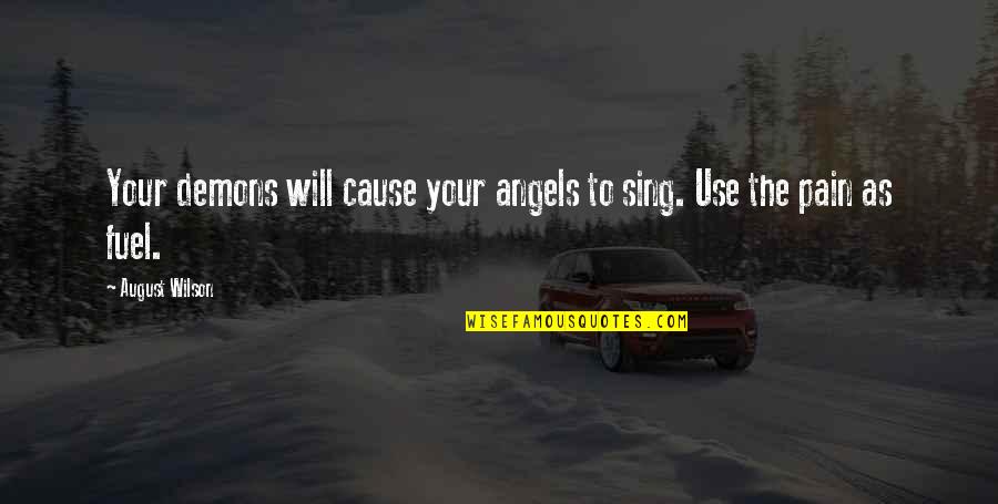 Pain Is Fuel Quotes By August Wilson: Your demons will cause your angels to sing.