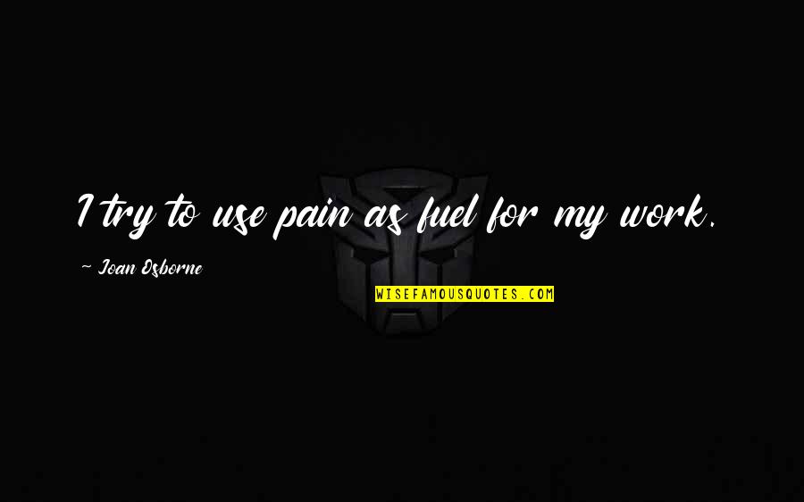 Pain Is Fuel Quotes By Joan Osborne: I try to use pain as fuel for