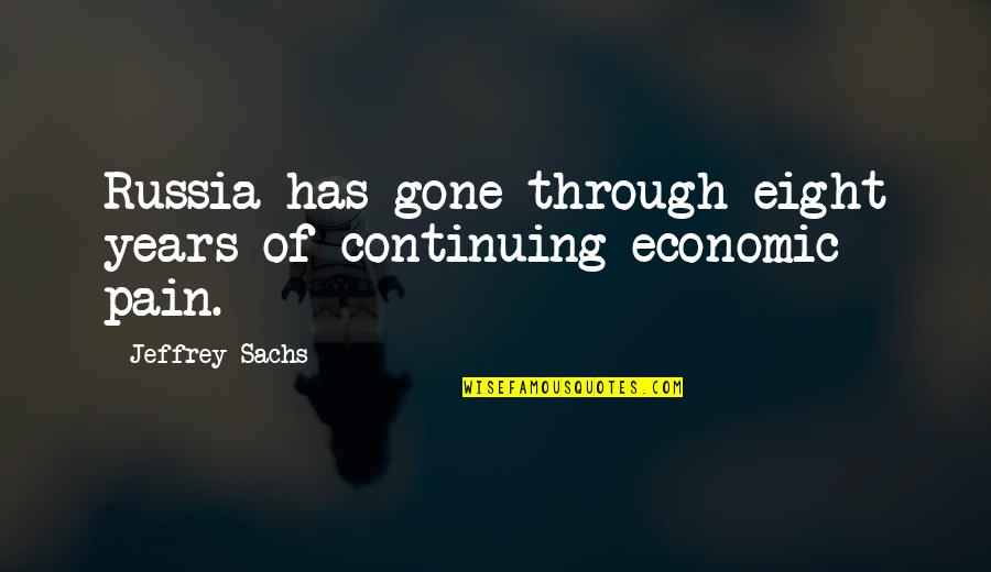 Pain Is Gone Quotes By Jeffrey Sachs: Russia has gone through eight years of continuing