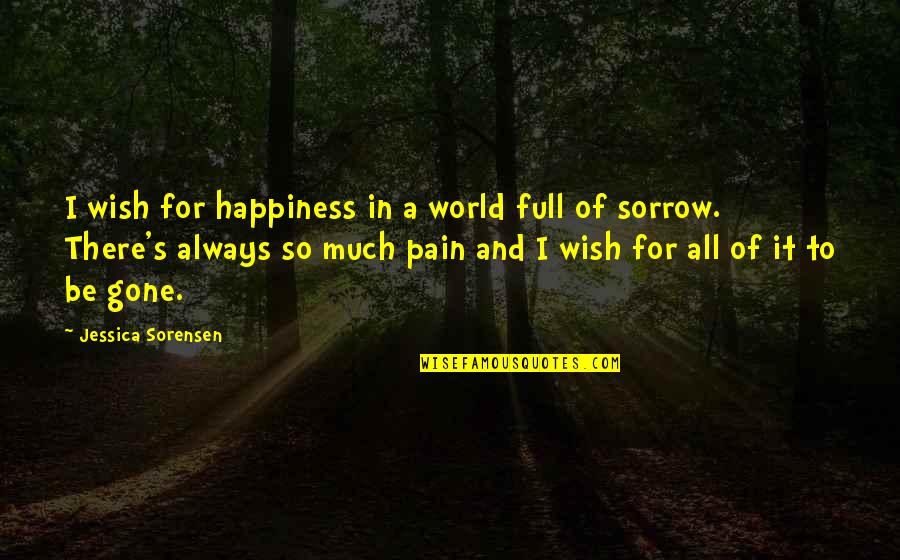 Pain Is Gone Quotes By Jessica Sorensen: I wish for happiness in a world full