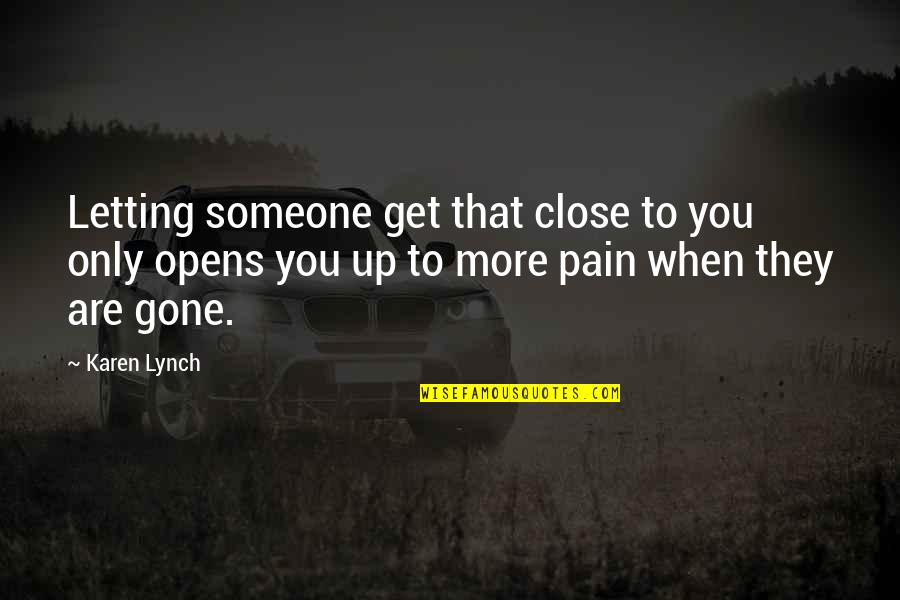 Pain Is Gone Quotes By Karen Lynch: Letting someone get that close to you only