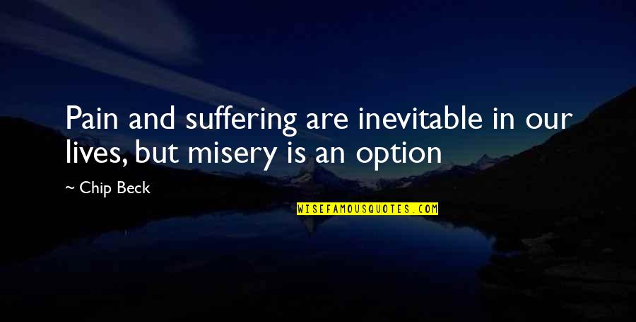 Pain Is Inevitable Quotes By Chip Beck: Pain and suffering are inevitable in our lives,
