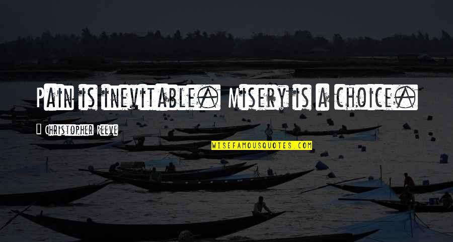 Pain Is Inevitable Quotes By Christopher Reeve: Pain is inevitable. Misery is a choice.