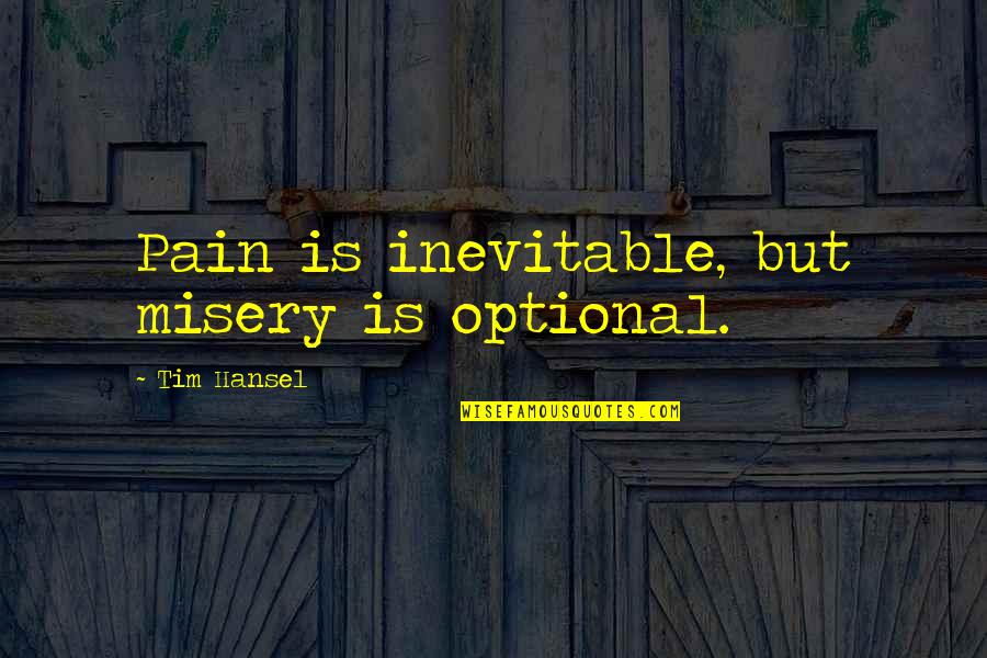 Pain Is Inevitable Quotes By Tim Hansel: Pain is inevitable, but misery is optional.