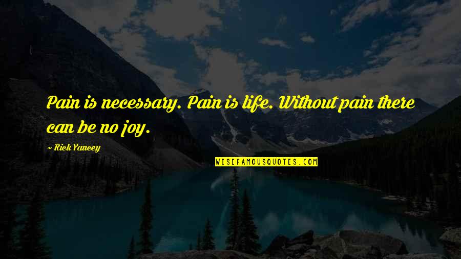 Pain Is Necessary Quotes By Rick Yancey: Pain is necessary. Pain is life. Without pain