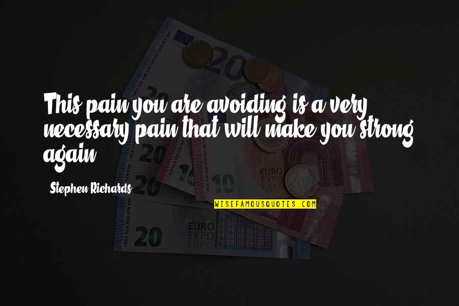 Pain Is Necessary Quotes By Stephen Richards: This pain you are avoiding is a very