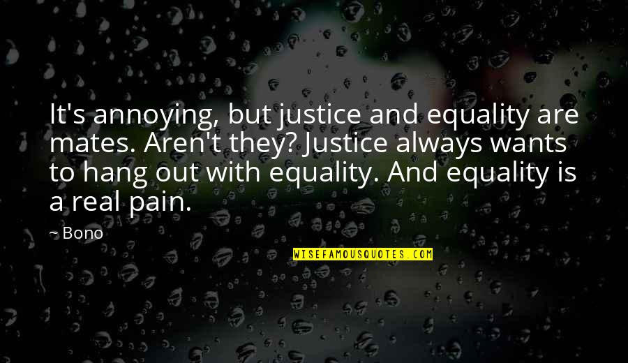 Pain Is Pain Quotes By Bono: It's annoying, but justice and equality are mates.