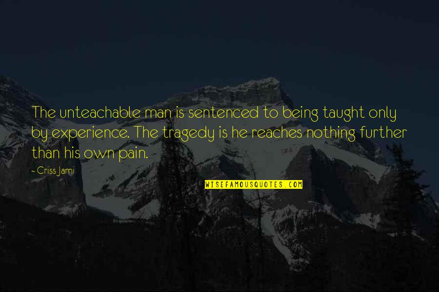 Pain Is Pain Quotes By Criss Jami: The unteachable man is sentenced to being taught