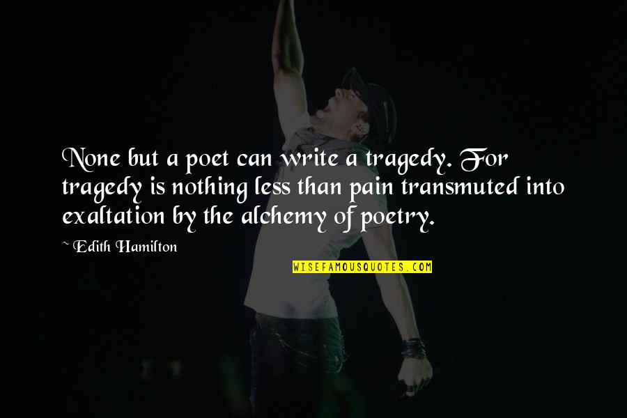 Pain Is Pain Quotes By Edith Hamilton: None but a poet can write a tragedy.