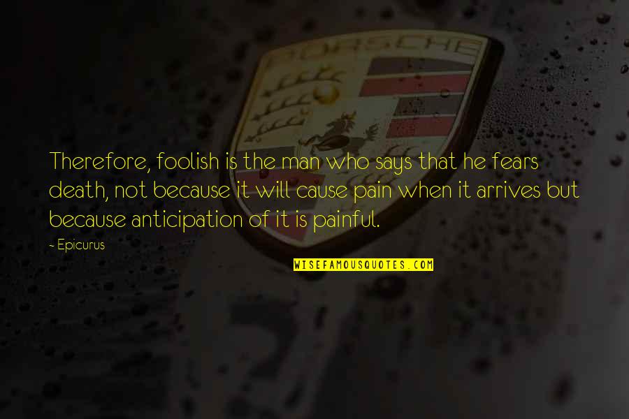 Pain Is Pain Quotes By Epicurus: Therefore, foolish is the man who says that