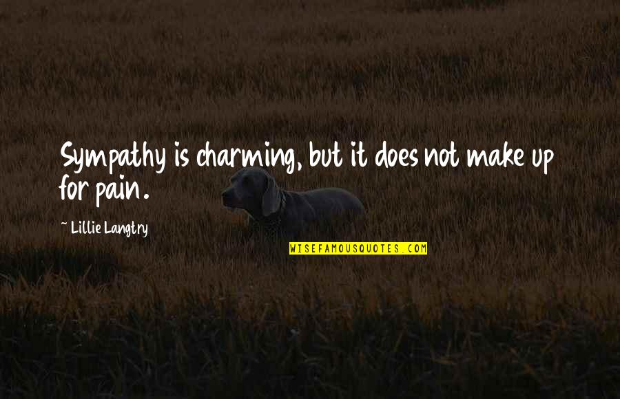 Pain Is Pain Quotes By Lillie Langtry: Sympathy is charming, but it does not make