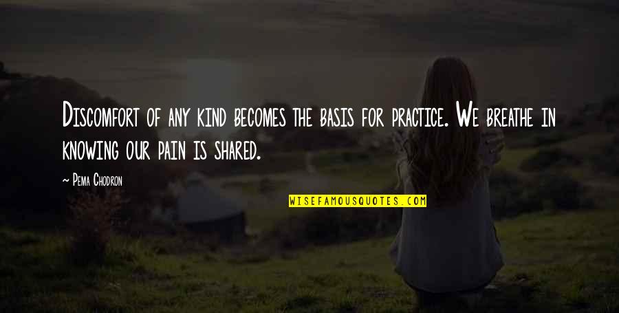 Pain Is Pain Quotes By Pema Chodron: Discomfort of any kind becomes the basis for