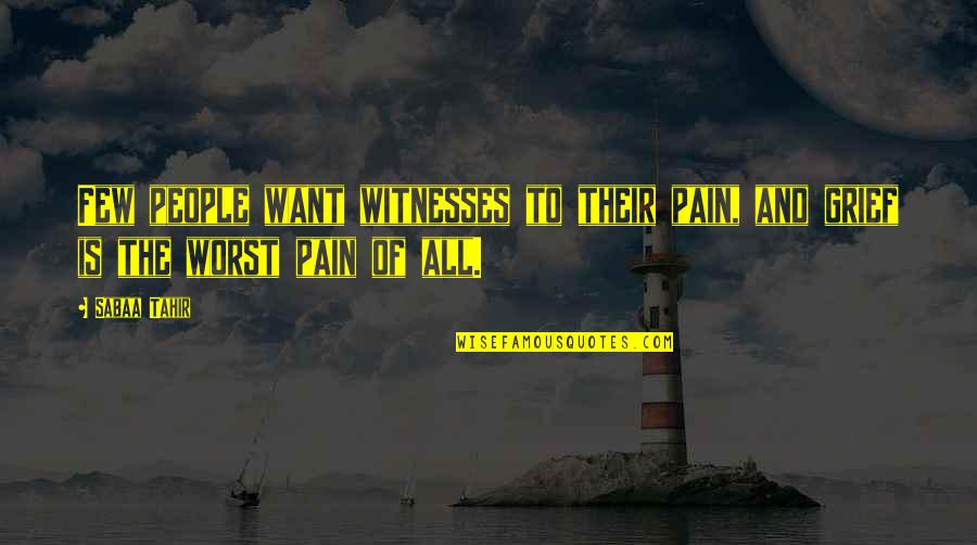 Pain Is Pain Quotes By Sabaa Tahir: Few people want witnesses to their pain, and