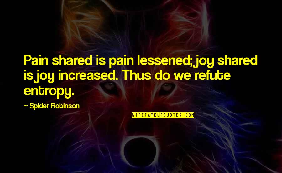 Pain Is Pain Quotes By Spider Robinson: Pain shared is pain lessened; joy shared is