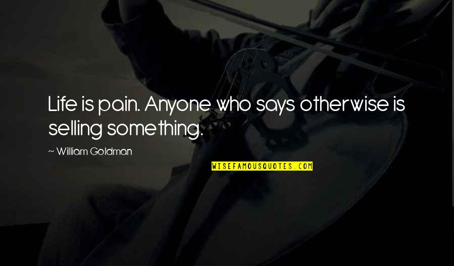Pain Is Pain Quotes By William Goldman: Life is pain. Anyone who says otherwise is