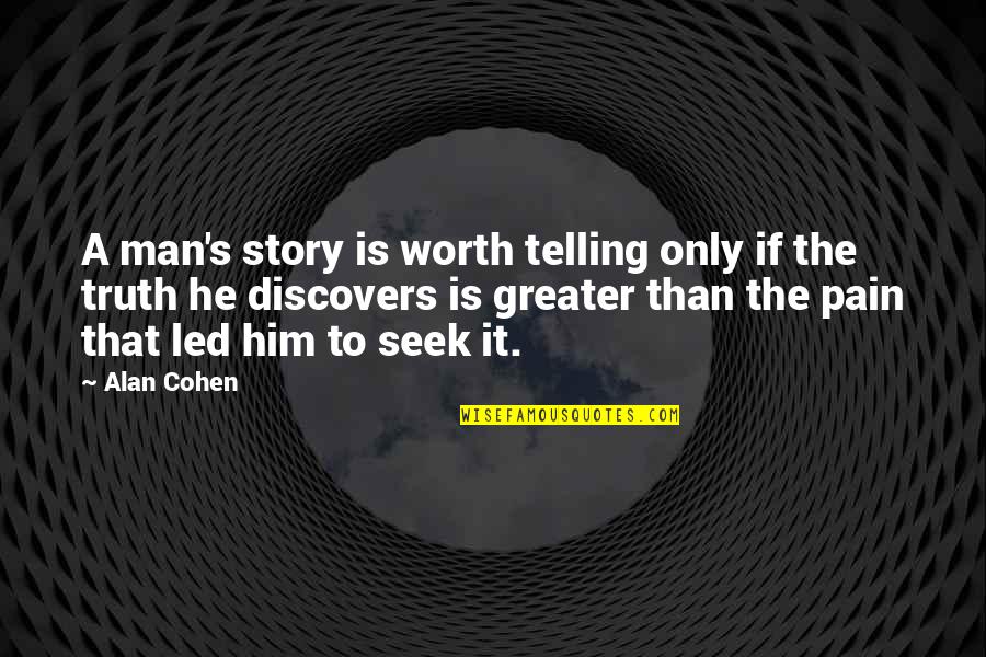 Pain Is Worth It Quotes By Alan Cohen: A man's story is worth telling only if