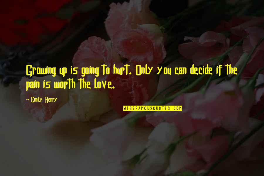 Pain Is Worth It Quotes By Emily Henry: Growing up is going to hurt. Only you