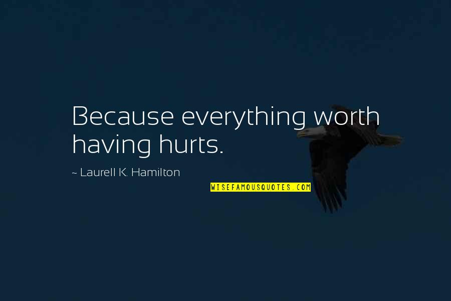 Pain Is Worth It Quotes By Laurell K. Hamilton: Because everything worth having hurts.