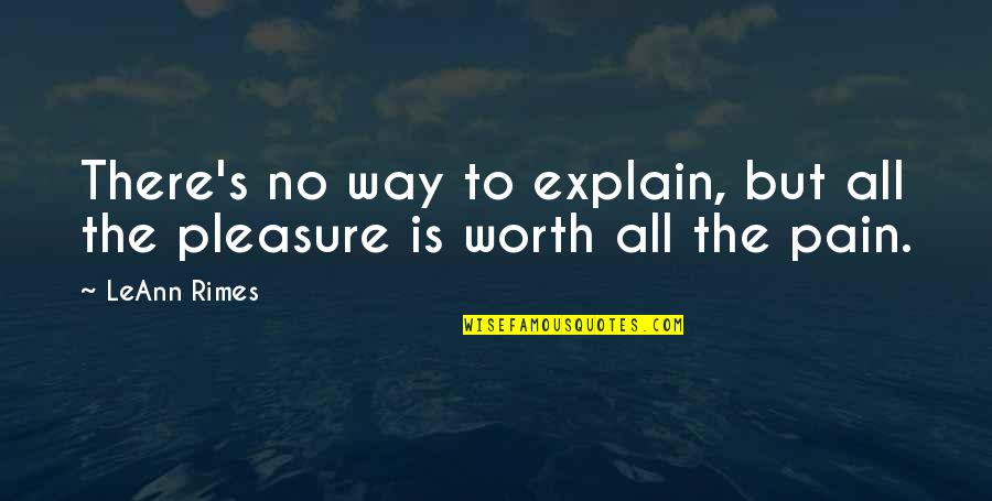 Pain Is Worth It Quotes By LeAnn Rimes: There's no way to explain, but all the