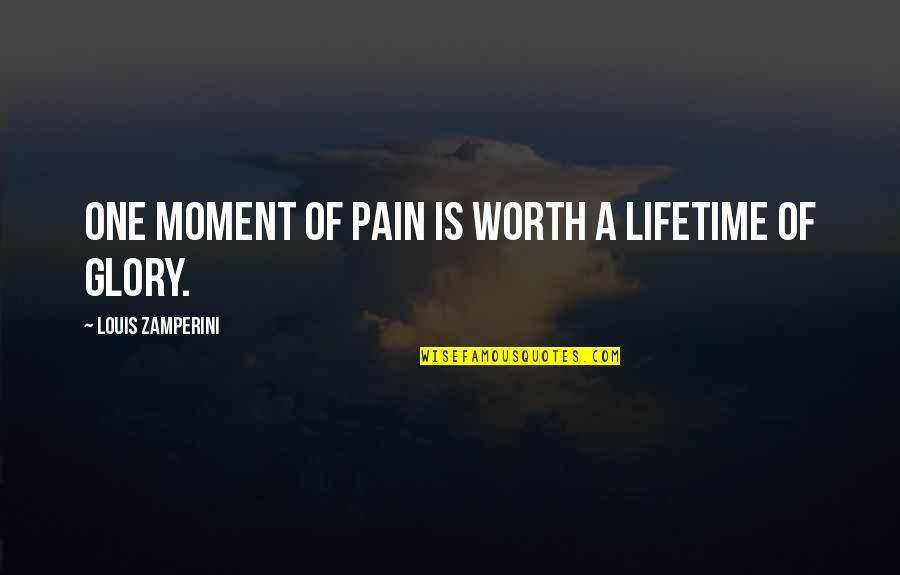 Pain Is Worth It Quotes By Louis Zamperini: One moment of pain is worth a lifetime
