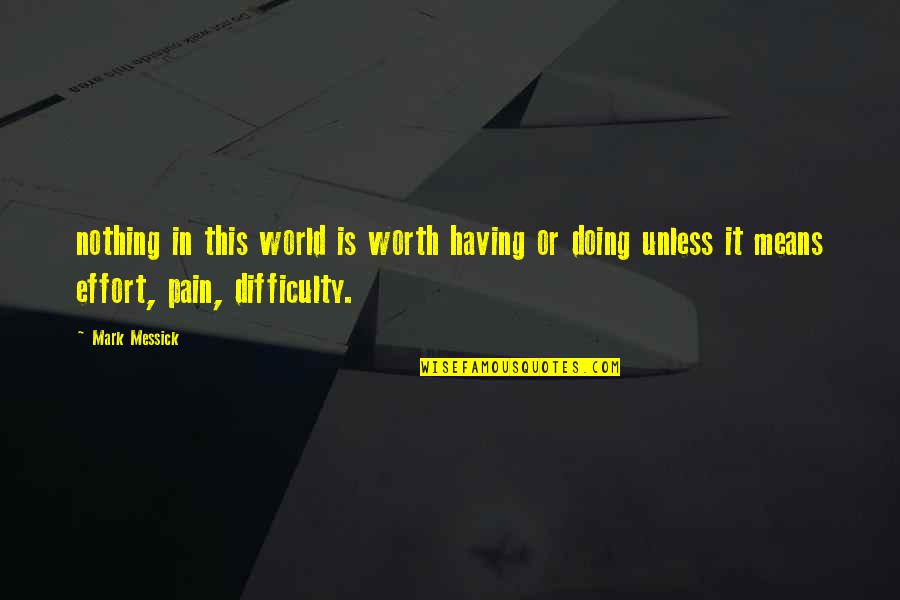 Pain Is Worth It Quotes By Mark Messick: nothing in this world is worth having or
