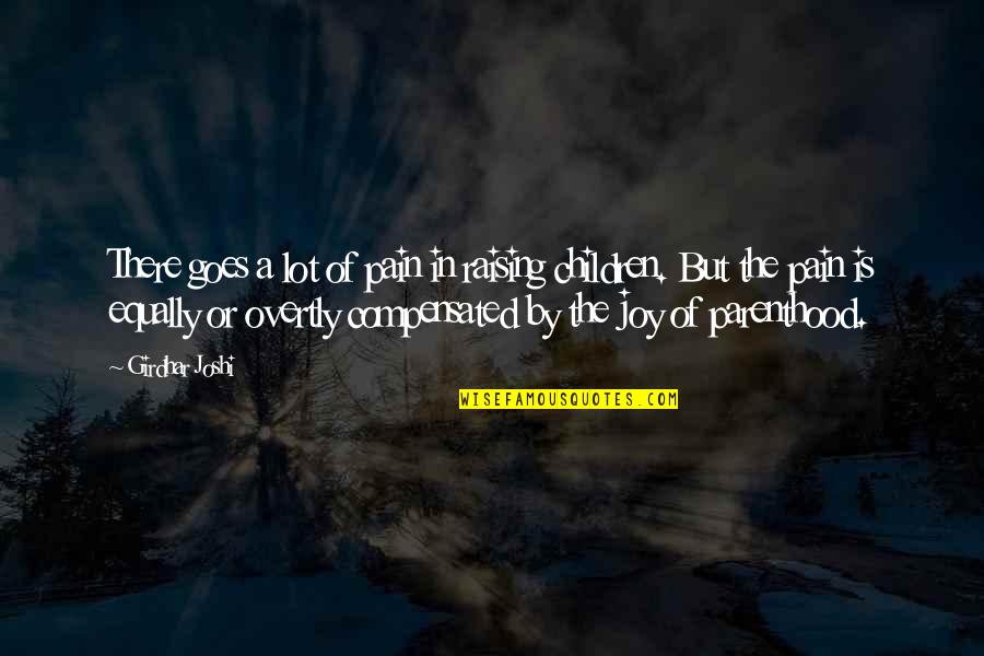 Pain Joy Quotes By Girdhar Joshi: There goes a lot of pain in raising