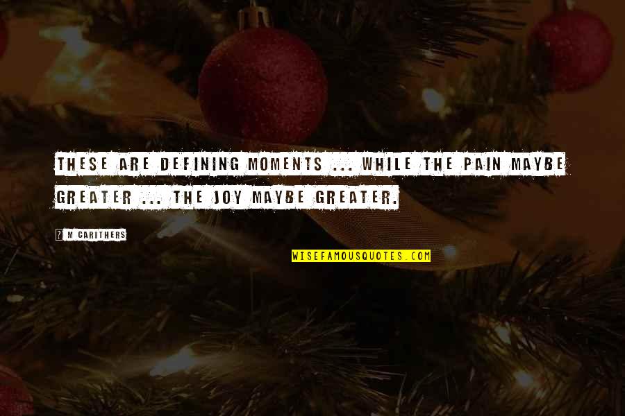 Pain Joy Quotes By M Carithers: These are defining moments ... while the pain
