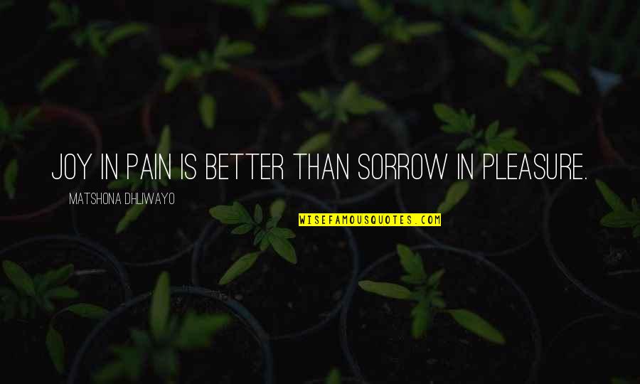 Pain Joy Quotes By Matshona Dhliwayo: Joy in pain is better than sorrow in