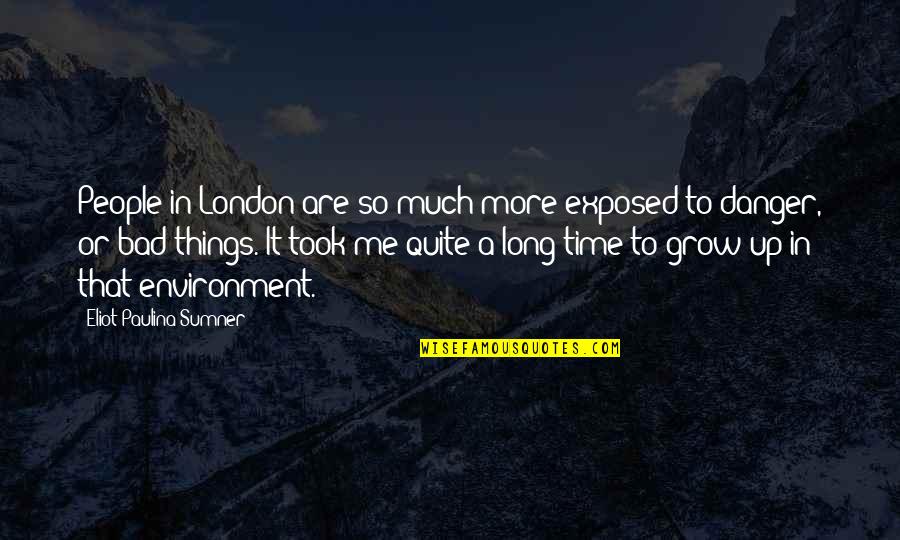 Pain Just Above Elbow Quotes By Eliot Paulina Sumner: People in London are so much more exposed Pain Just Above Elbow Quotes By Eliot Paulina Sumner: People in London are so much more exposed