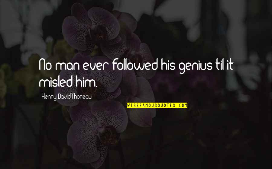 Pain Just Above Elbow Quotes By Henry David Thoreau: No man ever followed his genius til it Pain Just Above Elbow Quotes By Henry David Thoreau: No man ever followed his genius til it