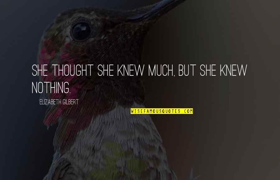 Pain Just Below Rib Quotes By Elizabeth Gilbert: She thought she knew much, but she knew Pain Just Below Rib Quotes By Elizabeth Gilbert: She thought she knew much, but she knew