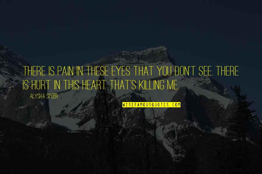 Pain Killing Quotes By Alysha Speer: There is pain in these eyes that you
